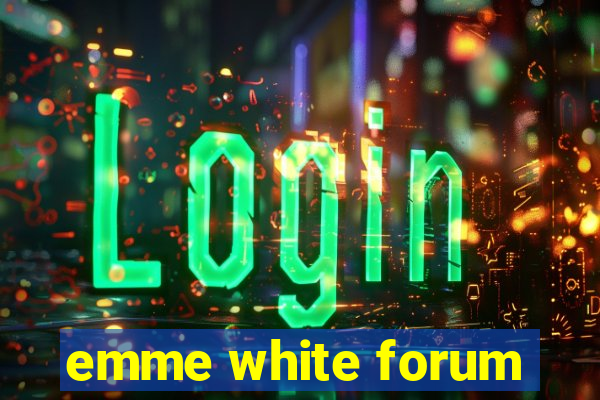 emme white forum