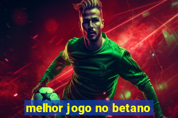 melhor jogo no betano