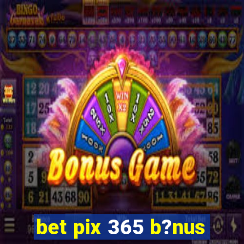 bet pix 365 b?nus