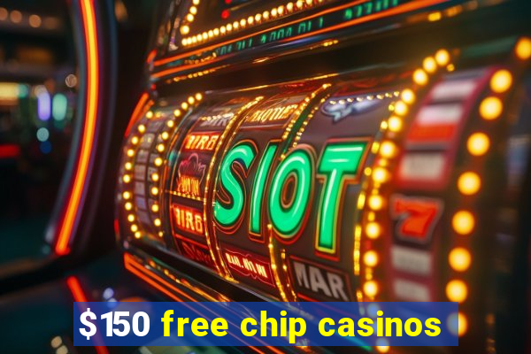 $150 free chip casinos