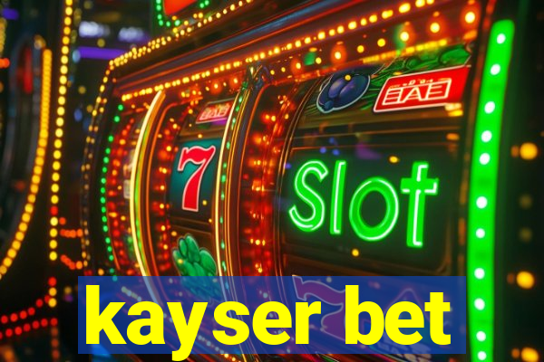 kayser bet