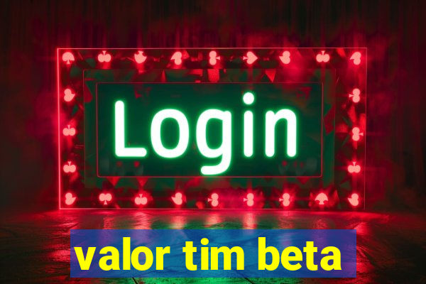 valor tim beta