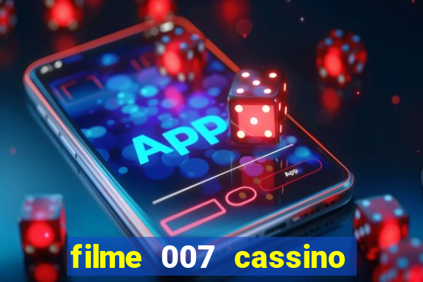 filme 007 cassino royale completo dublado