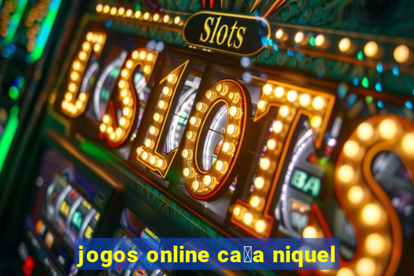 jogos online ca莽a niquel