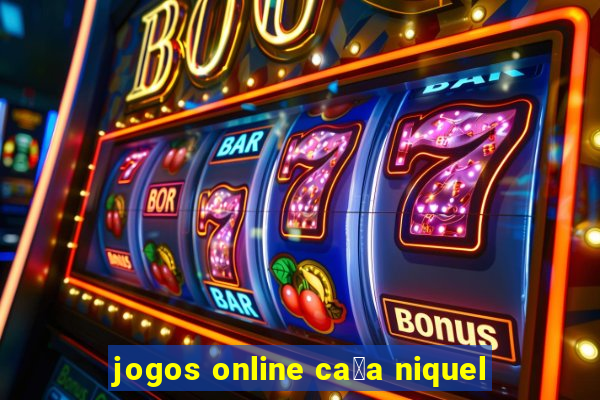 jogos online ca莽a niquel