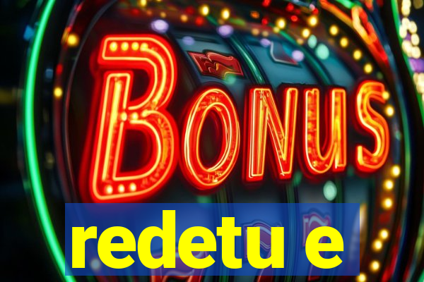 redetu e