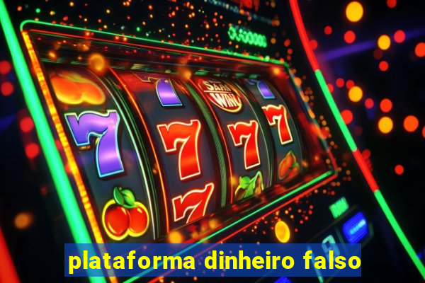 plataforma dinheiro falso