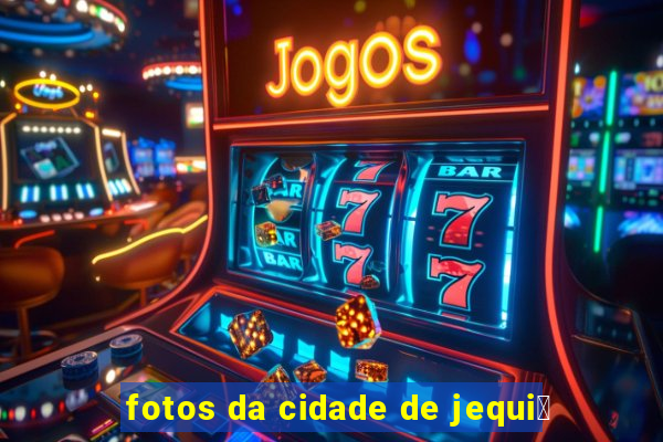 fotos da cidade de jequi茅