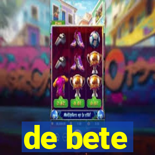 de bete