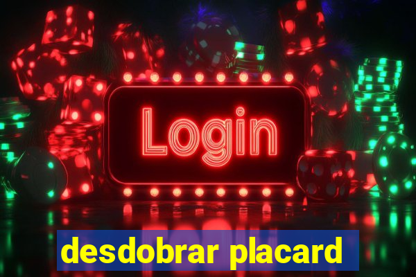 desdobrar placard