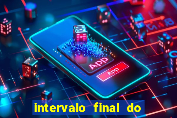 intervalo final do jogo 1bet