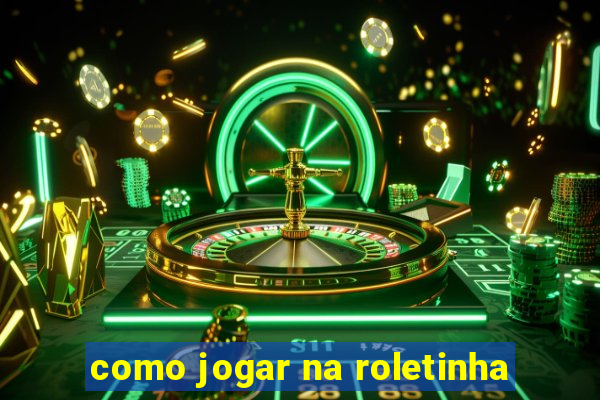 como jogar na roletinha