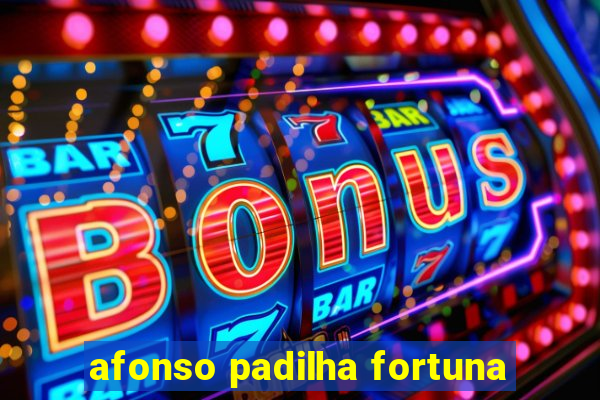 afonso padilha fortuna