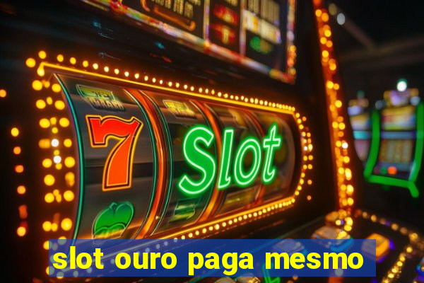 slot ouro paga mesmo