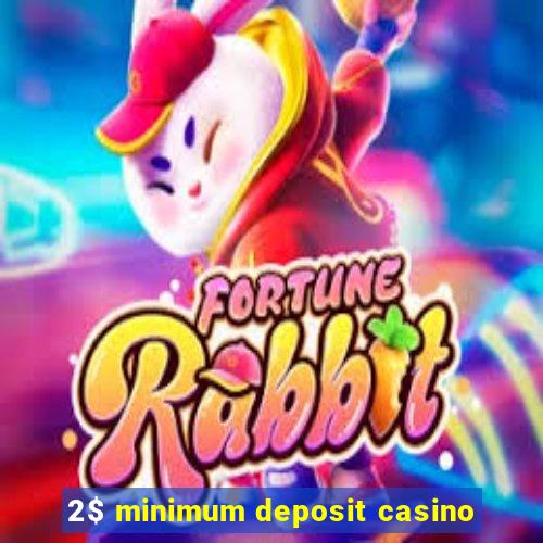 2$ minimum deposit casino