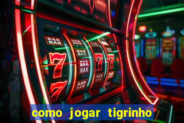 como jogar tigrinho pela primeira vez