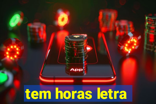 tem horas letra