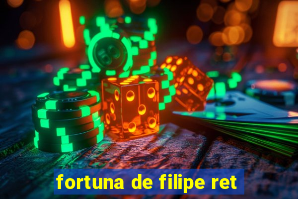 fortuna de filipe ret