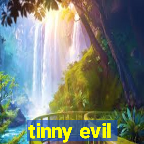 tinny evil