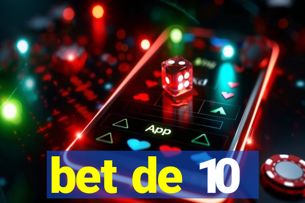 bet de 10