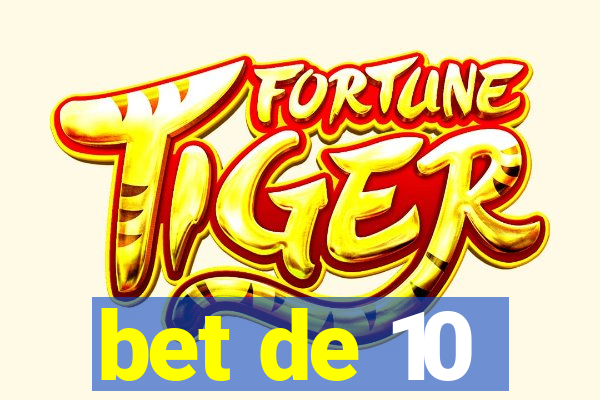 bet de 10