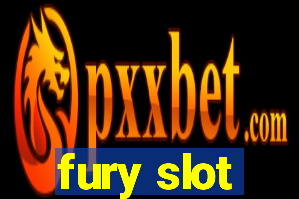 fury slot