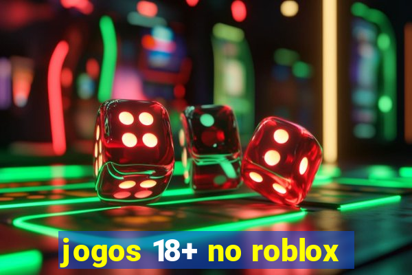 jogos 18+ no roblox