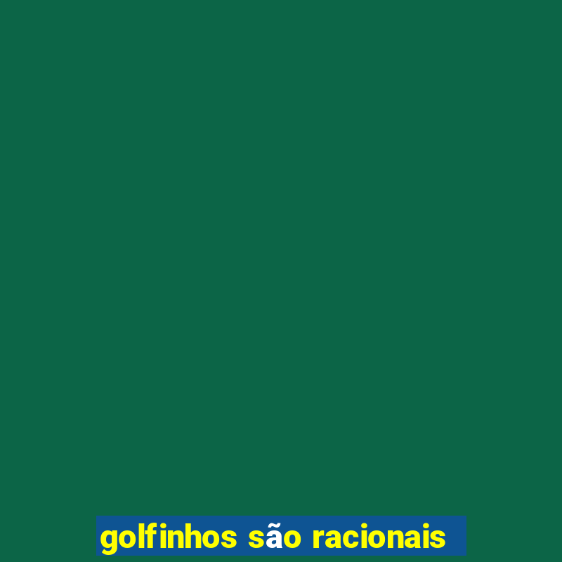 golfinhos são racionais