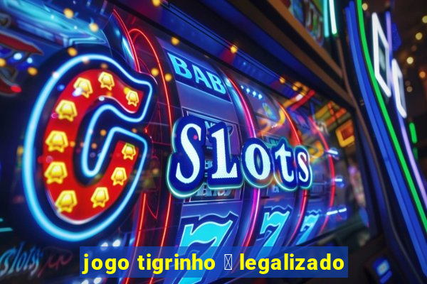 jogo tigrinho 茅 legalizado