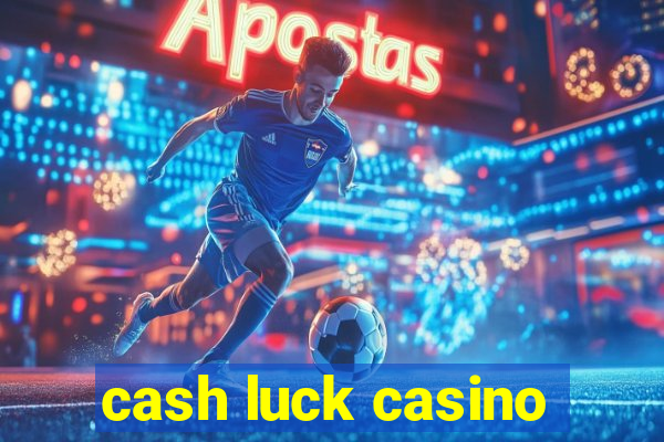 cash luck casino