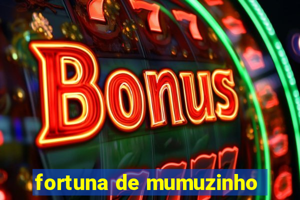 fortuna de mumuzinho