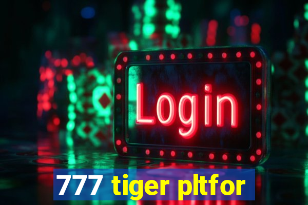 777 tiger pltfor