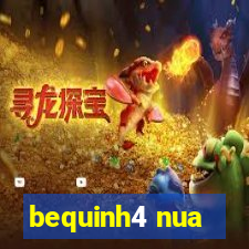 bequinh4 nua