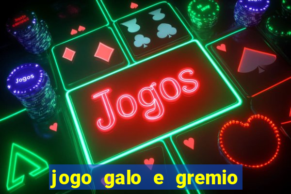 jogo galo e gremio ao vivo