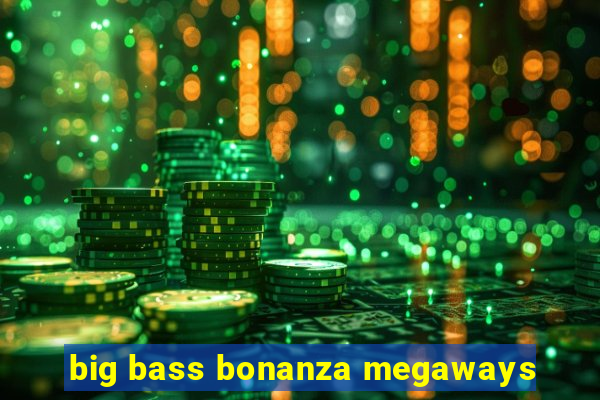 big bass bonanza megaways