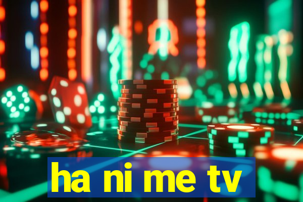 ha ni me tv