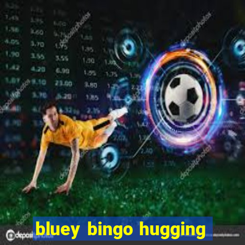 bluey bingo hugging