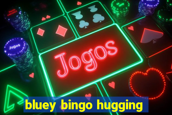 bluey bingo hugging