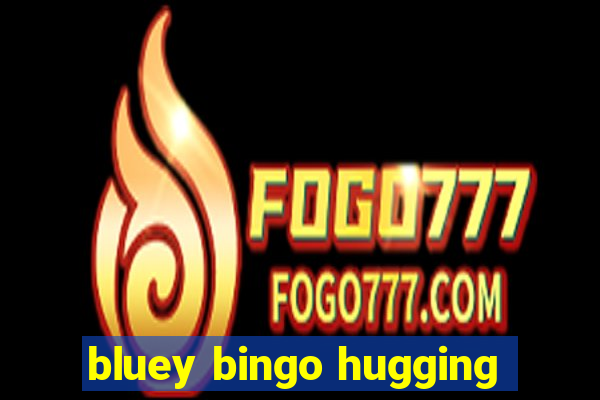 bluey bingo hugging