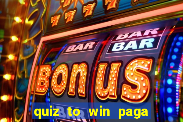 quiz to win paga mesmo quiz money paga mesmo