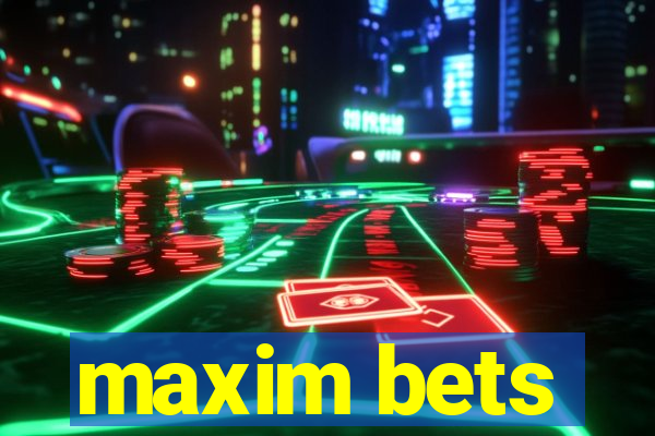 maxim bets