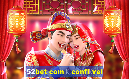 52bet com 茅 confi谩vel