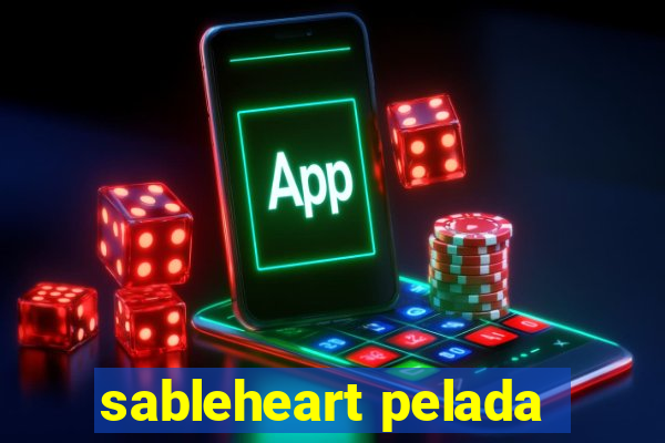 sableheart pelada