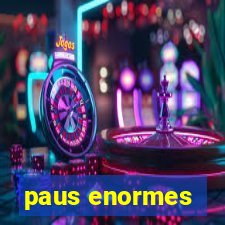 paus enormes