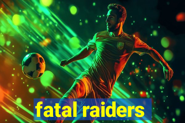 fatal raiders