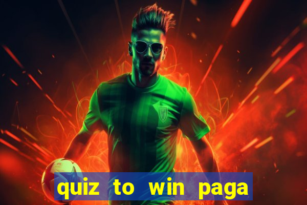 quiz to win paga mesmo quiz paga mesmo