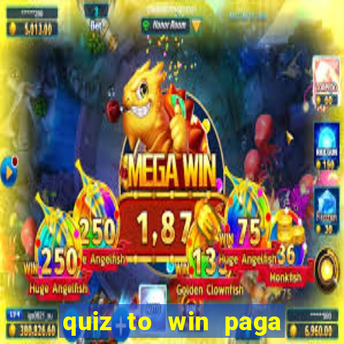 quiz to win paga mesmo quiz paga mesmo