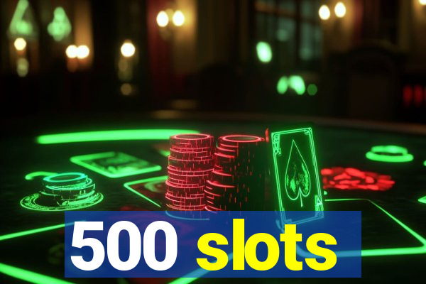 500 slots