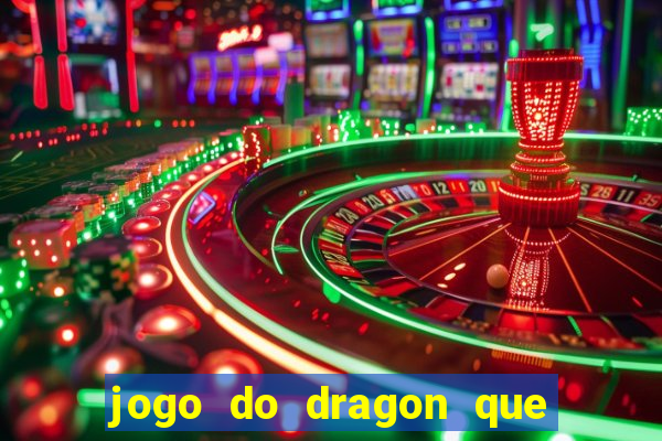 jogo do dragon que da dinheiro