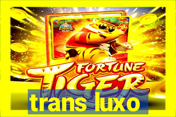 trans luxo